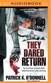 They Dared Return: The True Story of Jewish Spies behind the Lines in Nazi Germany