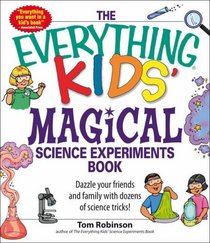 The Everything Kids Magical Science Experiments Book: Dazzle Your Friends and Family by Making Magical Things Happen (Everything Kids Series)
