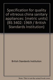Specification for quality of vitreous china sanitary appliances: [metric units] (BS 3402: 1969 / British Standards Institution)
