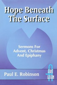 Hope Beneath the Surface: Sermons for Advent, Christmas and Epiphany : Cycle A
