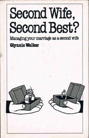 Second Wife, Second Best: Managing Your Marriage as Second Wife (Overcoming common problems)