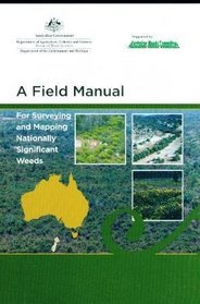 A Field Manual for Surveying and Mapping Nationally Significant Weeds [Supported By the Australian Weeds Committee]