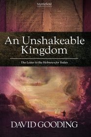 An Unshakeable Kingdom: The Letter to the Hebrews for Today (Myrtlefield Expositions) (Volume 5)
