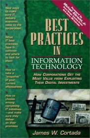 Best Practices in Information Technology : How Corporations Get the Most Value from Exploiting Their Digital Investments