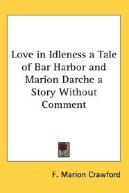 Love in Idleness a Tale of Bar Harbor and Marion Darche a Story Without Comment