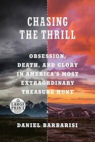 Chasing the Thrill: Obsession, Death, and Glory in America's Most Extraordinary Treasure Hunt (Random House Large Print)