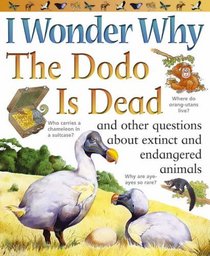 I Wonder Why the the Dodo Is Dead: And Other Questions About Extinct and Endangered Animals (I Wonder Why): And Other Questions About Extinct and Endangered Animals (I Wonder Why)