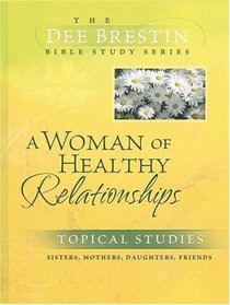 A Woman of Healthy Relationships (The Dee Brestin Bible Study Series)