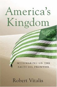 America's Kingdom: Mythmaking on the Saudi Oil Frontier (Stanford Studies in Middle Eastern and I)