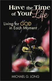 Have the Time of Your Life: Living for God in Each Moment
