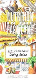 Nutrition in the Fast Lane : The Fast-food Dining Guide, a Guide to Nutrition for Fast-food & Casual Dining