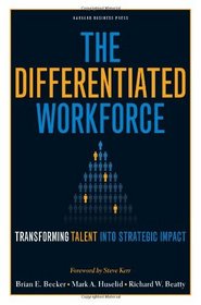 The Differentiated Workforce: Transforming Talent into Strategic Impact