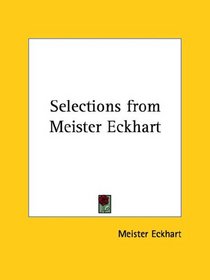 Selections from Meister Eckhart (Kessinger Publishing's Rare Reprints)