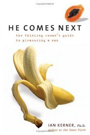 He Comes Next : The Thinking Woman's Guide to Pleasuring a Man