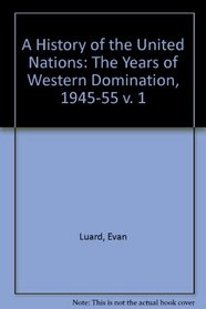 A History of the United Nations: The Years of Western Domination, 1945-55 v. 1