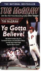 Ya Gotta Believe!: My Roller-Coaster Life as a Screwball Pitcher and Part-Time Father, and My Hope-Filled Fight Against Brain Cancer