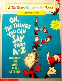 Oh, the things you can say from A-Z: Learn about big and little letters (A Dr. Seuss beginner fun book)