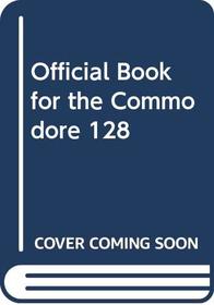 The Official Book for the Commodore 128 Personal Computer