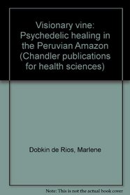 Visionary vine: Psychedelic healing in the Peruvian Amazon (Chandler publications for health sciences)