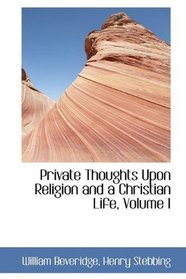 Private Thoughts Upon Religion and a Christian Life, Volume I