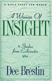 A Woman of Insight: 8 Studies from Ecclesiastes (The Dee Brestin Series)
