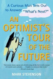 An Optimist's Tour of the Future: One Curious Man Sets Out to Answer 