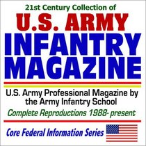 21st Century Collection of U.S. Army Infantry Magazine  U.S. Army Professional Magazine by the Army Infantry School Complete Reproductions 1988 to Present (CD-ROM)