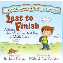 Last to Finish: A Story About the Smartest Boy in Math Class (The Adventures of Everyday Geniuses)