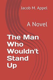 The Man Who Wouldn't Stand Up: A Novel