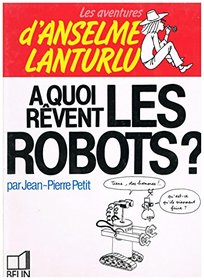 A quoi revent les robots? (Les Aventures d'Anselme Lanturlu) (French Edition)