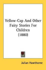 Yellow-Cap And Other Fairy Stories For Children (1880)