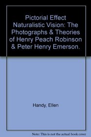 Pictorial Effect Naturalistic Vision: The Photographs  Theories of Henry Peach Robinson  Peter Henry Emerson.