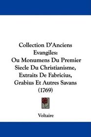 Collection D'Anciens Evangiles: Ou Monumens Du Premier Siecle Du Christianisme, Extraits De Fabricius, Grabius Et Autres Savans (1769) (French Edition)