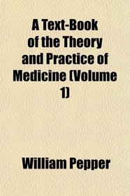 A Text-Book of the Theory and Practice of Medicine (Volume 1)