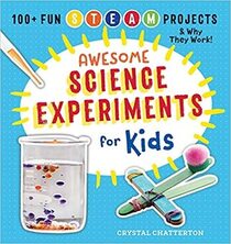 Awesome Science Experiments for Kids: 100+ Fun STEM / STEAM Projects and Why They Work