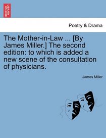 The Mother-in-Law ... [By James Miller.] The second edition: to which is added a new scene of the consultation of physicians.