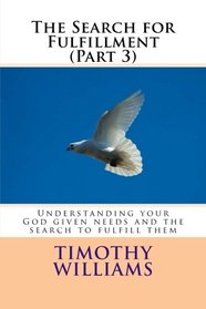 The Search for Fulfillment (Part 3): Understanding your God given needs and the search to fulfill them (Volume 3)