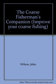 The Coarse Fisherman's Companion (Improve Your Coarse Fishing)