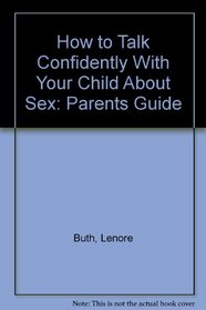 How to Talk Confidently With Your Child About Sex: Parents Guide (Learning about sex series)