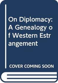 On Diplomacy: A Genealogy of Western Estrangement