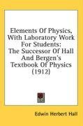 Elements Of Physics, With Laboratory Work For Students: The Successor Of Hall And Bergen's Textbook Of Physics (1912)