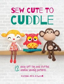 Sew Cute to Cuddle: 12 Easy DIY Soft Toy and Stuffed Animal Patterns
