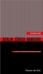 Berlin - Zrich - Hamburg: Texte zu Theater und Gesellschaft