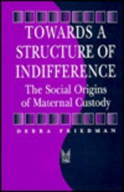 Towards a Structure of Indifference: The Social Origins of Maternal Custody (Sociology and Economics) (Sociology and Economics)