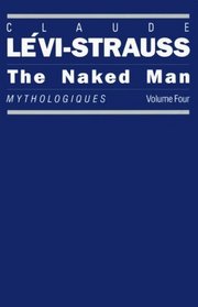 The Naked Man : Mythologiques, Volume 4 (Mythologiques, Vol 4)