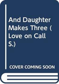 And Daughter Makes Three (Love on Call)