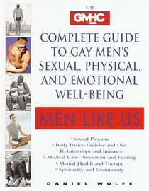 Men Like Us : The GMHC Complete Guide to Gay Men's Sexual, Physical, and Emotional Well-Being