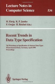 Recent Trends in Data Type Specification: 7th Workshop on Specification of Abstract Data Types Wusterhausen/Dosse, Germany, April 17-20, 1990 Proceedings (Lecture Notes in Computer Science)