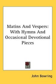 Matins And Vespers: With Hymns And Occasional Devotional Pieces