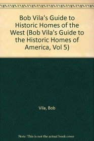 Bob Vila's Guide to Historic Homes of the West (Bob Vila's Guide to the Historic Homes of America, Vol 5)